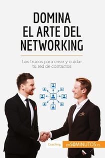 Domina el arte del networking : Los trucos para crear y cuidar tu red de contactos