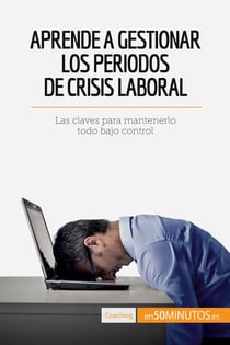 Aprende a gestionar los periodos de crisis laboral : Las claves para mantenerlo todo bajo control