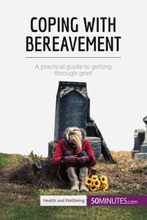 Coping with bereavement : a practical guide to getting through grief
