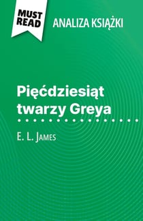 Piecdziesiat twarzy Greya ksiazka E. L. James (Analiza ksiazki) : Pelna analiza i szczególowe podsumowanie pracy