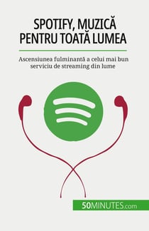 Spotify, Muzica pentru toata lumea : Ascensiunea fulminanta a celui mai bun serviciu de streaming din lume