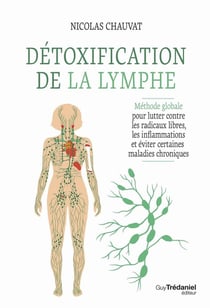 Détoxification de la lymphe : méthode globale pour lutter contre les radicaux libres, les inflammations et éviter certaines maladies chroniques
