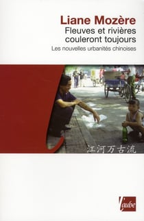 Fleuves et rivières couleront toujours - les nouvelles urbanités chinoises
