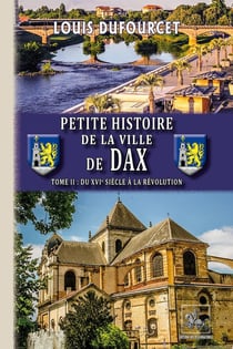 Petite histoire de la ville de Dax Tome 2 - du XVIe siècle à la Révolution