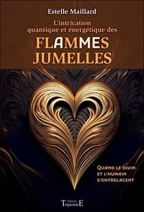 L’intrication quantique et énergétique des Flammes/Âmes Jumelles - Quand le divin et l’humain s’entrelacent