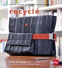 Recyclé - créer des objets à partir de chambres à air, de papiers de bonbon, de vieux tissus...