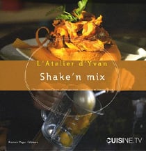 Shake n' mix - soupes, mousses, crèmes, glaces,aaaaa condiments