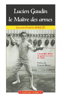 Lucien Gaudin , le maître des armes - l'incroyable destin du grand escrimeur du siècle