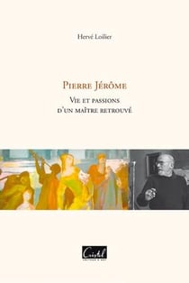Pierre Jérôme - vie et passions d'un maître retrouvé