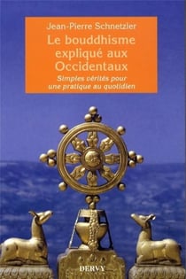 Le bouddhisme expliqué aux occidentaux - simples vérités pour une pratique au quotidien