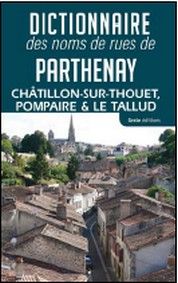 Dictionnaire des noms de rues de Parthenay, Châtillon-sur-Thouet, Pompaire & Le Tallud