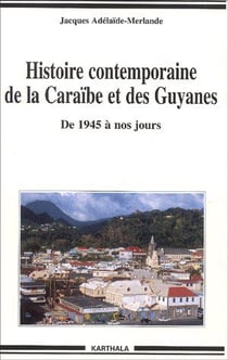 Histoire contemporaine de la Caraïbe et des Guyanes - de 1945 à nos jours
