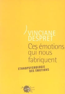Ces emotions qui nous fabriquent. ethnopsychologie des emotions