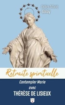 Retraite spirituelle : Contempler Marie avec Thérèse de Lisieux