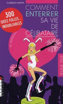Comment enterrer sa vie de célibataire : 300 idées folles inoubliables