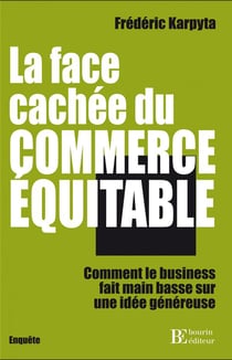 La face cachée du commerce équitable - comment le business fait main basse sur une idée généreuse