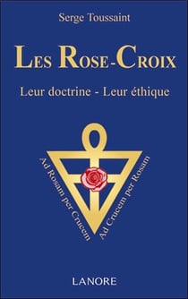 Les rose-croix - leur doctrine, leur éthique
