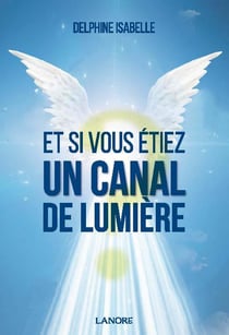Et si vous étiez un canal de lumière ?