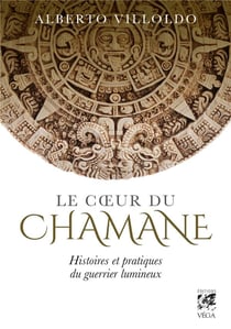 Le coeur du chaman - histoires et pratiques du guerrier lumineux