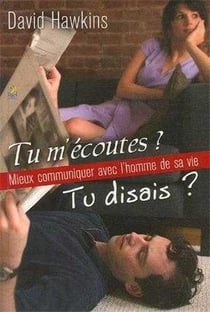 Tu m ecoutes ? tu disais ? mieux communiquer avec l homme de sa vie