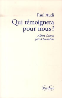 Qui témoignera pour nous ? - albert camus face à lui-même