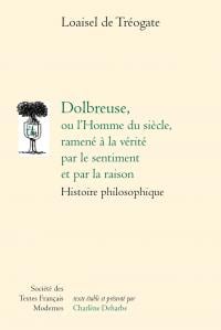 Dolbreuse, ou l homme du siècle, ramené à la vérité par le sentiment et par la raison - histoire philosophique