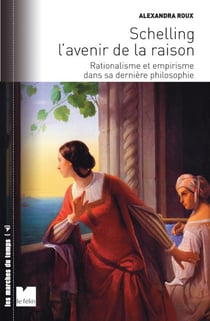 Schelling - l'avenir de la raison - rationalisme et empirisme dans sa dernière philosophie