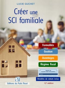 Créer une SCI familiale : Formalités, gestion, avantages, régime fiscal : Modèles de statuts inclus (12e édition)