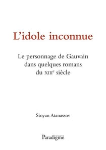 L'idole inconnue - le personnage de Gauvain dans quelques romans du XIIIe siècle