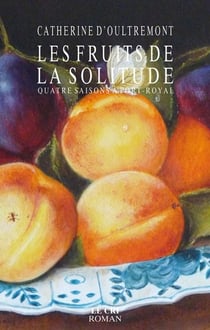 Les fruits de la solitude - quatre saisons à Port-Royal