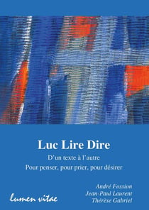 Luc lire dire : d'un texte à l'autre, pour penser, pour prier, pour désirer