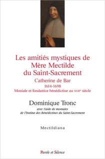 Les amitiés mystiques de mère Mectilde du saint-sacrement - 1614-1698