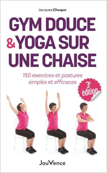 Gym douce et yoga sur une chaise : 150 exercices et postures simples et efficaces