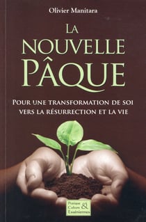 La nouvelle Pâque : pour une transformation de soi vers la résurrection et la vie