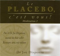 Le placébo, c'est vous ! méditation 1 : changez vos croyances et vos perceptions