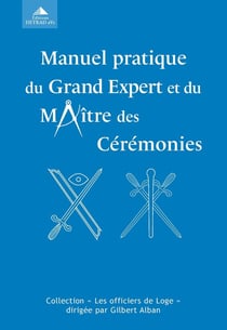 Manuel pratique du grand expert et du maître des cérémonies ou l'exécution correcte des rituels aux trois degrés