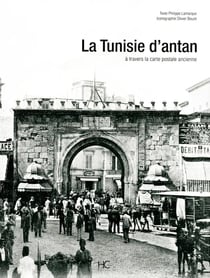La Tunisie d'antan - la Tunisie à travers la carte postale ancienne