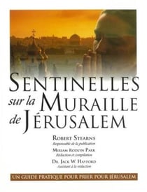 Sentinelles sur la muraille de Jérusalem - un guide pratique pour prier pour Jérusalem