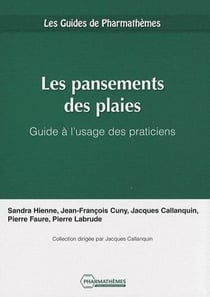 LES PANSEMENTS DES PLAIES. GUIDE A L'USAGE DES PRATICIENS