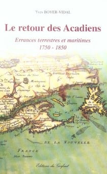 Le retour des acadiens - errances terrestres et maritimes, 1750-1850