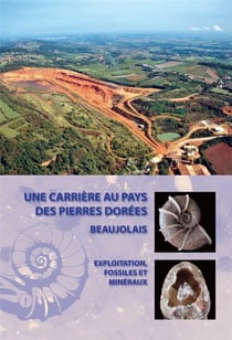 Une carrière au pays des pierres dorées : exploitation, fossiles et minéraux