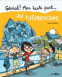 Génial ! mon école part... : au Futuroscope