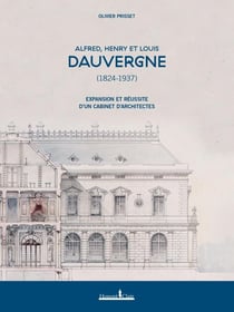 Alfred, Henry et Louis Dauvergne (1824-1937) : Expansion et réussite d'un cabinet d'architectes