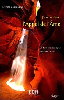 J'ai répondu à l'appel de l'âme - en dialogue, pas à pas vers l'un divin