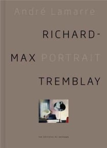 Richard-max tremblay : le travail portrait