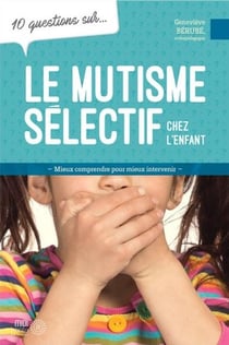 10 questions sur... : Le mutisme sélectif chez l'enfant : Mieux comprendre pour mieux intervenir