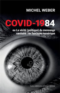 Covid-1984 - ou la verite (politique) du mensonge sanitaire : un fascisme numerique