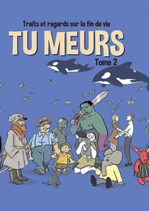 Tu meurs - traits et regards sur la fin de vie t.2