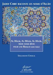 Jaddi chrif raconte les noms d'allâh t.3 - al-malik, al-mâlik, al-malîk - trois noms bénis pour une royauté sans faille