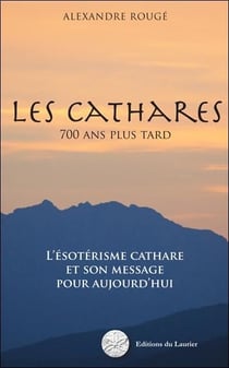 Les cathares : 700 ans plus tard - L'ésotérisme cathare et son message pour aujourd'hui